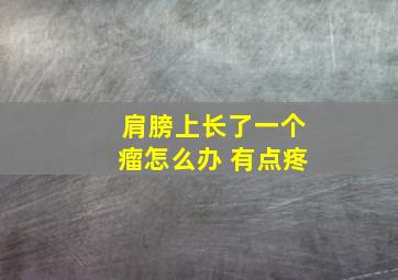 肩膀上长了一个瘤怎么办 有点疼